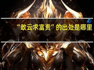 “敢云求富贵”的出处是哪里