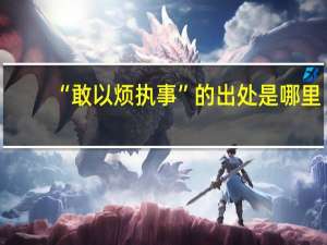 “敢以烦执事”的出处是哪里