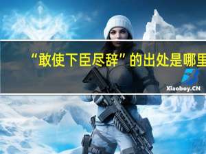 “敢使下臣尽辞”的出处是哪里