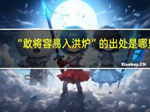 “敢将容易入洪炉”的出处是哪里