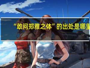 “敢问郑雅之体”的出处是哪里