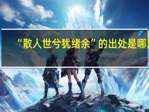 “散人世兮犹绪余”的出处是哪里