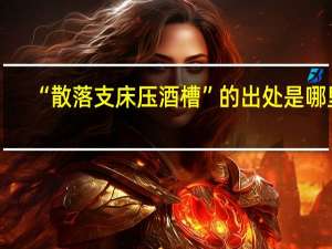 “散落支床压酒槽”的出处是哪里