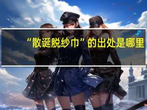 “散诞脱纱巾”的出处是哪里