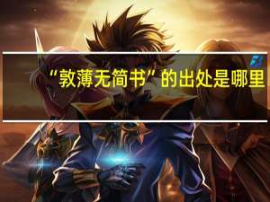 “敦薄无简书”的出处是哪里