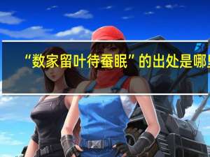 “数家留叶待蚕眠”的出处是哪里