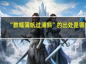 “数幅蒲帆过浦斜”的出处是哪里