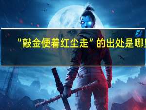 “敲金便着红尘走”的出处是哪里