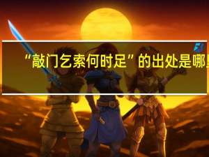 “敲门乞索何时足”的出处是哪里