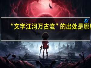 “文字江河万古流”的出处是哪里