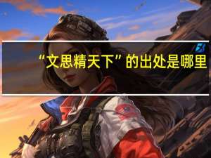 “文思精天下”的出处是哪里