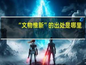 “文物惟新”的出处是哪里