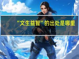 “文生益智”的出处是哪里