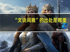 “文谈间雅”的出处是哪里