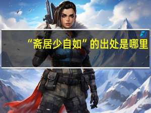 “斋居少自如”的出处是哪里