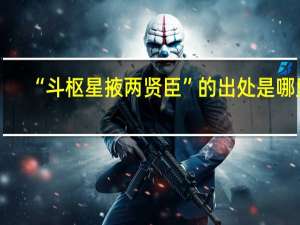 “斗枢星掖两贤臣”的出处是哪里