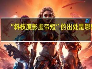 “斜枝度影虚帘短”的出处是哪里