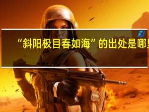 “斜阳极目春如海”的出处是哪里