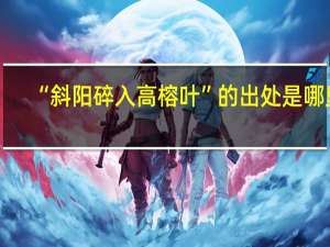 “斜阳碎入高榕叶”的出处是哪里