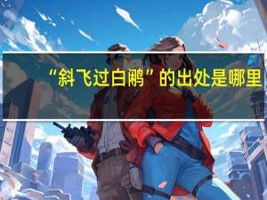 “斜飞过白鹇”的出处是哪里