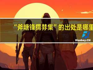 “斧塘锋猬棼集”的出处是哪里