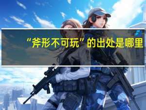 “斧形不可玩”的出处是哪里