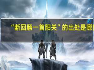 “断回肠一首阳关”的出处是哪里