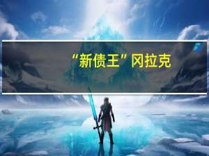 “新债王”冈拉克：油价下跌是因为经济放缓