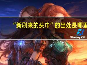 “新刷来的头巾”的出处是哪里