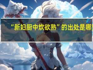“新妇厨中炊欲熟”的出处是哪里