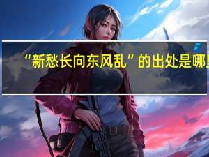 “新愁长向东风乱”的出处是哪里