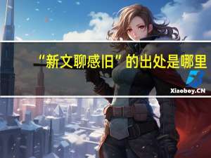 “新文聊感旧”的出处是哪里