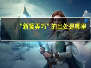 “新簧弄巧”的出处是哪里