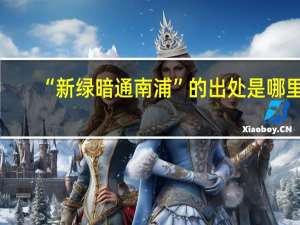 “新绿暗通南浦”的出处是哪里