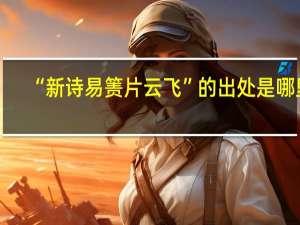 “新诗易箦片云飞”的出处是哪里