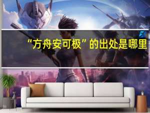 “方舟安可极”的出处是哪里