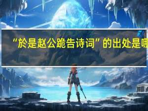 “於是赵公跪告诗词”的出处是哪里