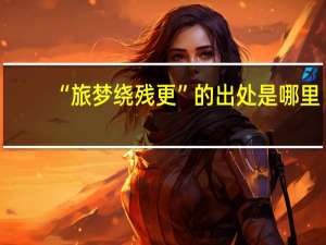 “旅梦绕残更”的出处是哪里