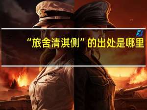 “旅舍清淇侧”的出处是哪里