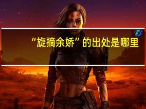 “旋摘余娇”的出处是哪里