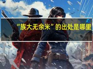 “族大无余米”的出处是哪里