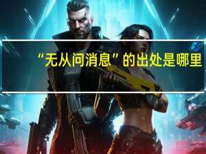 “无从问消息”的出处是哪里