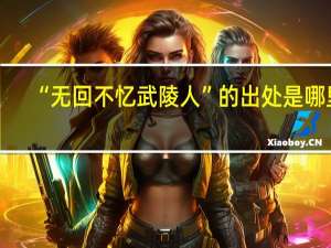“无回不忆武陵人”的出处是哪里