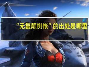 “无复颠恻怅”的出处是哪里