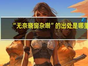 “无奈晓窗杂啭”的出处是哪里