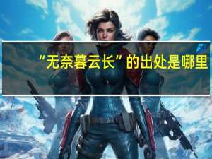 “无奈暮云长”的出处是哪里