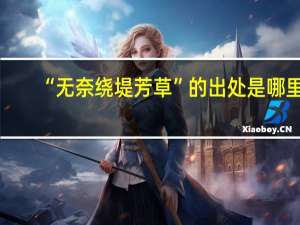 “无奈绕堤芳草”的出处是哪里