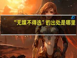 “无媒不得选”的出处是哪里