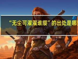 “无尘可濯濯谁缨”的出处是哪里