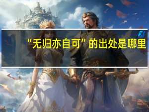 “无归亦自可”的出处是哪里